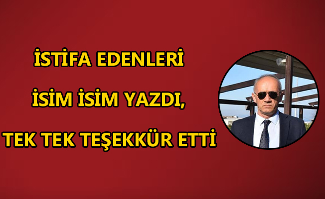 AK PARTİLİ ESKİ YÖNETİCİ İSTİFA EDENLERE TEK TEK TEŞEKKÜR ETTİ